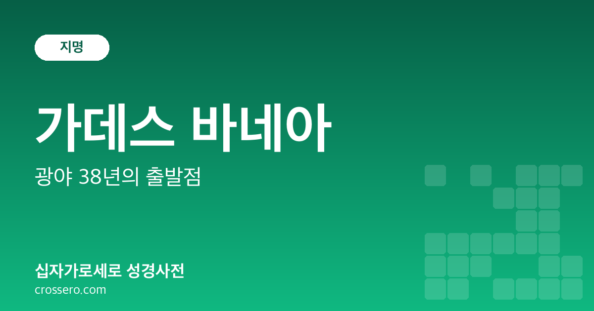 가데스 바네아 - 광야 38년의 출발점 성경사전 안내 이미지